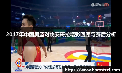 2017年中国男篮对决安哥拉精彩回顾与赛后分析