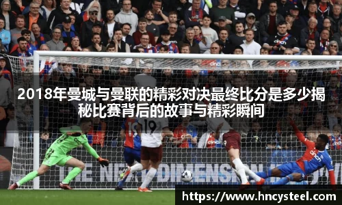 2018年曼城与曼联的精彩对决最终比分是多少揭秘比赛背后的故事与精彩瞬间